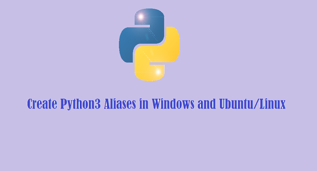 Learn To Create Python3 Aliases in Windows and Ubuntu/Linux